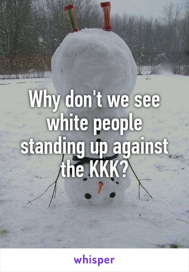 Why don't we see white people standing up against the KKK?