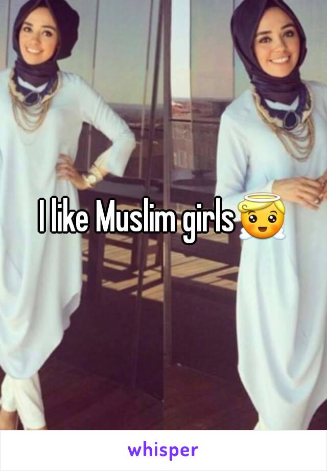 I like Muslim girls😇