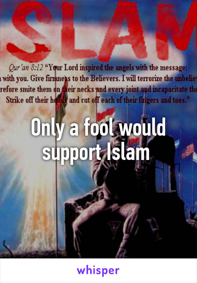 Only a fool would support Islam 