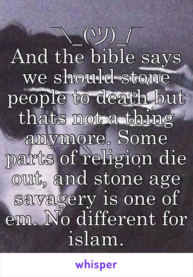  ¯\_(ツ)_/¯ 
And the bible says we should stone people to death but thats not a thing anymore. Some parts of religion die out, and stone age savagery is one of em. No different for islam.