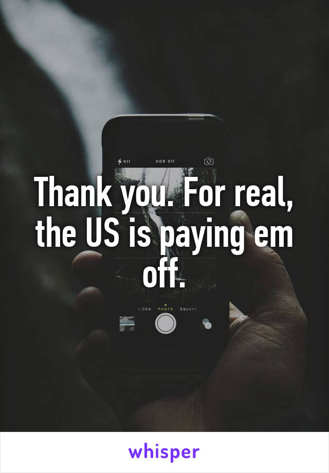 Thank you. For real, the US is paying em off.