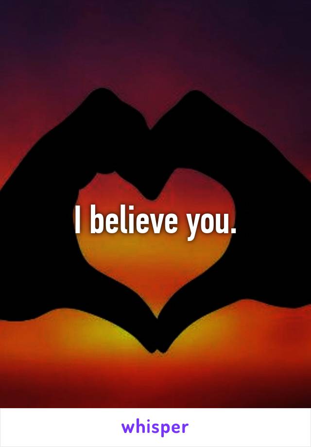 I believe you.