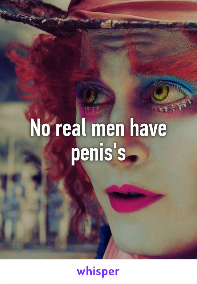 No real men have penis's