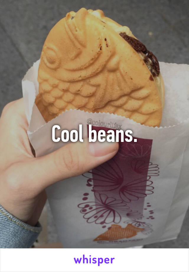 Cool beans.