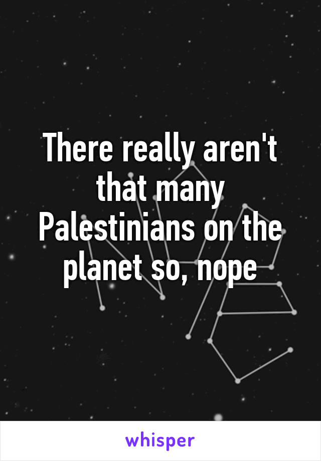 There really aren't that many Palestinians on the planet so, nope
