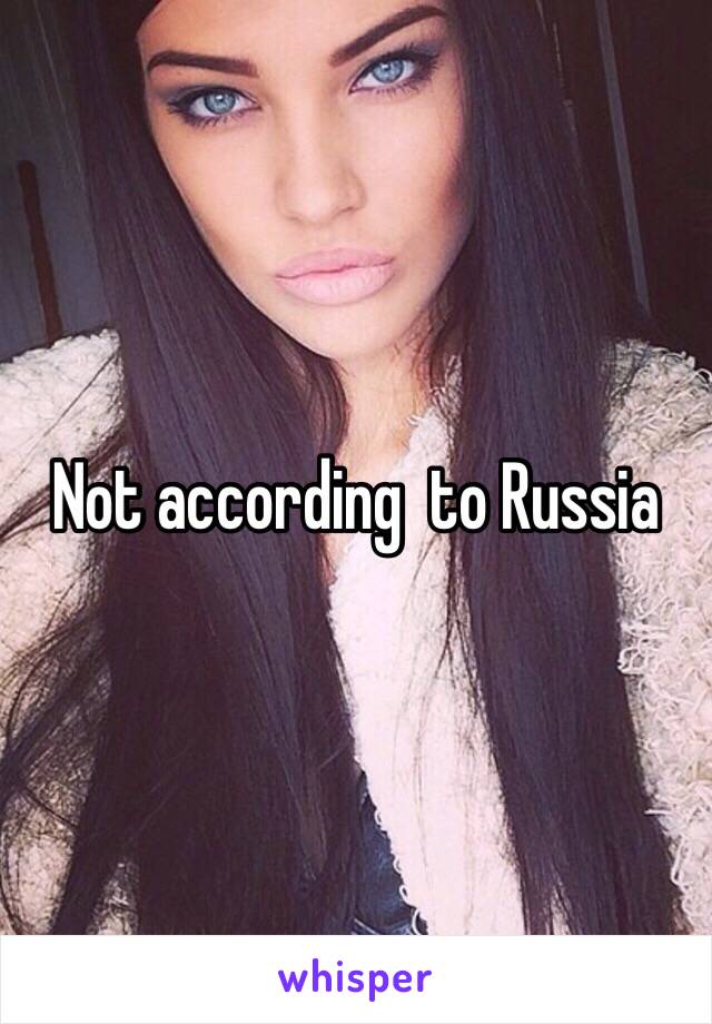 Not according  to Russia