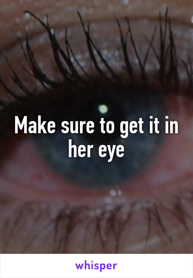 Make sure to get it in her eye