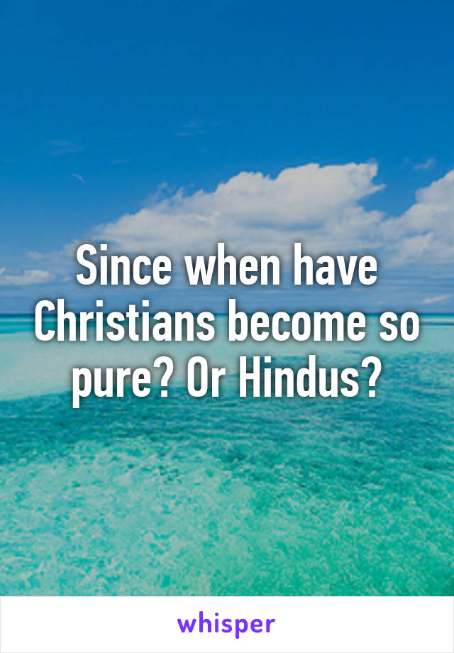 Since when have Christians become so pure? Or Hindus?