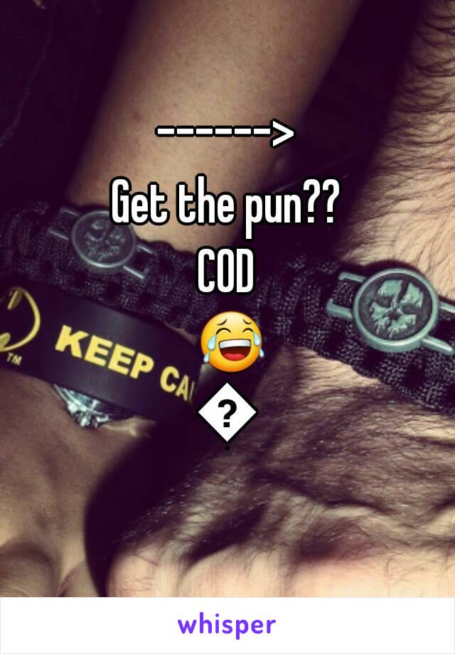 ------>
Get the pun??
COD 😂😂