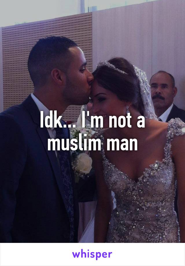 Idk... I'm not a muslim man