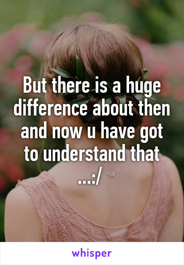 But there is a huge difference about then and now u have got to understand that ...:/ 