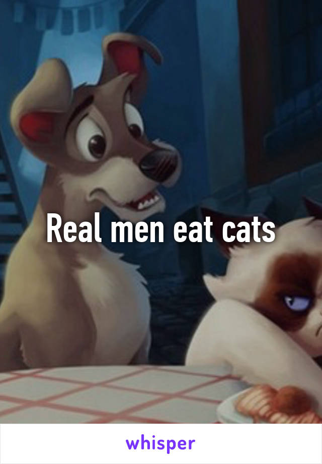 Real men eat cats