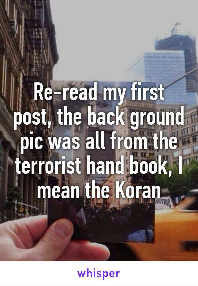 Re-read my first post, the back ground pic was all from the terrorist hand book, I mean the Koran