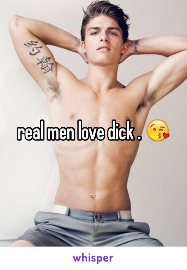 real men love dick . 😘