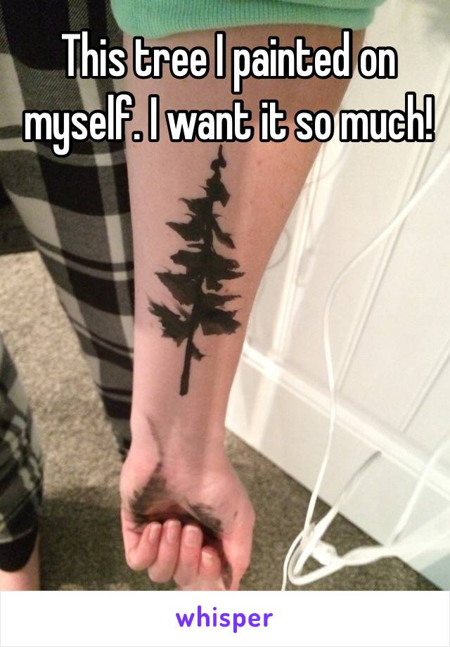 This tree I painted on myself. I want it so much!