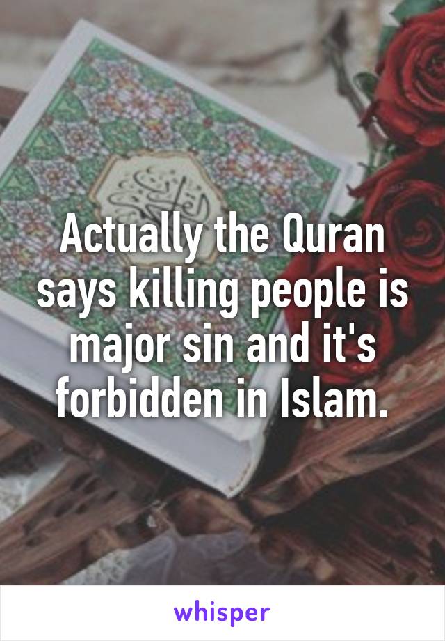 Actually the Quran says killing people is major sin and it's forbidden in Islam.