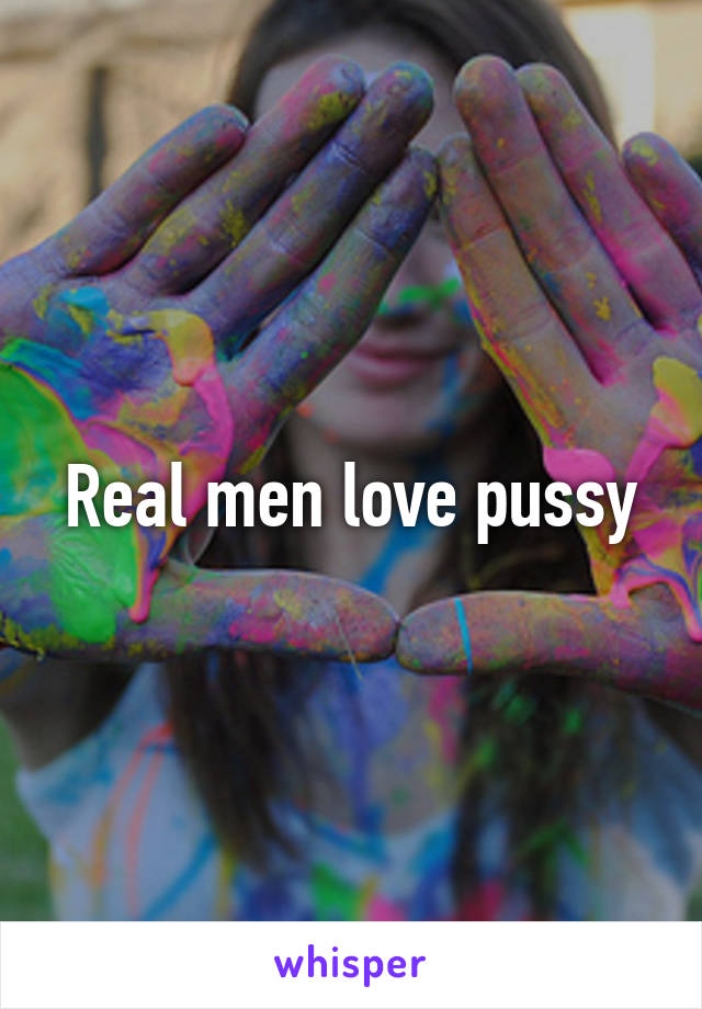 Real men love pussy