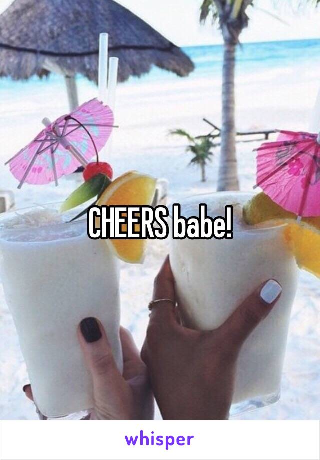 CHEERS babe!