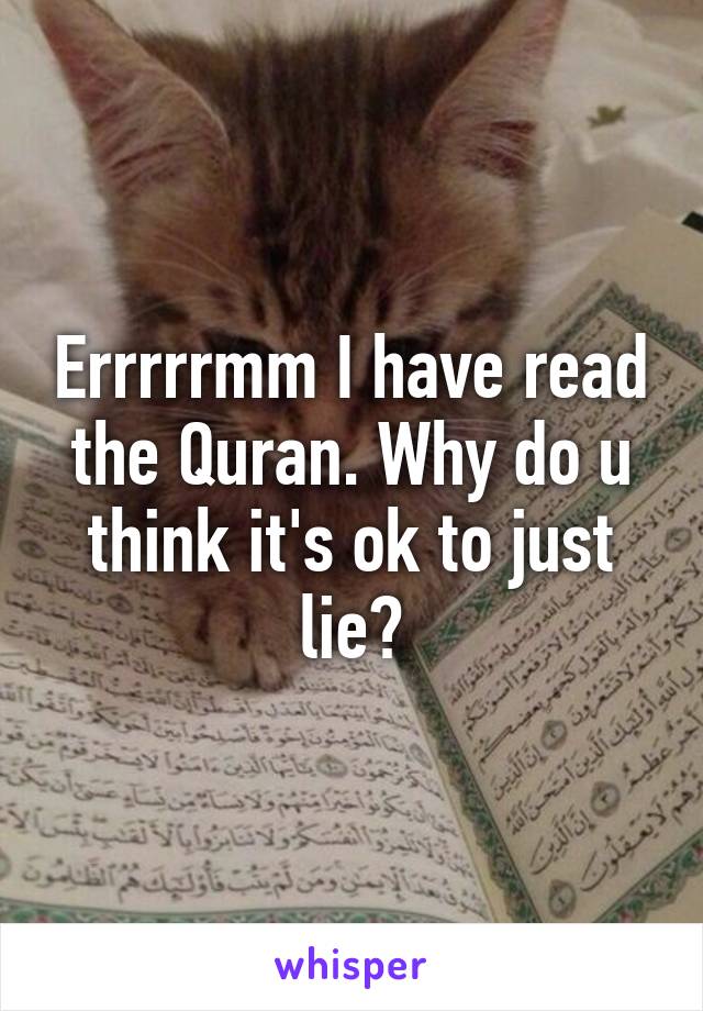 Errrrrmm I have read the Quran. Why do u think it's ok to just lie?