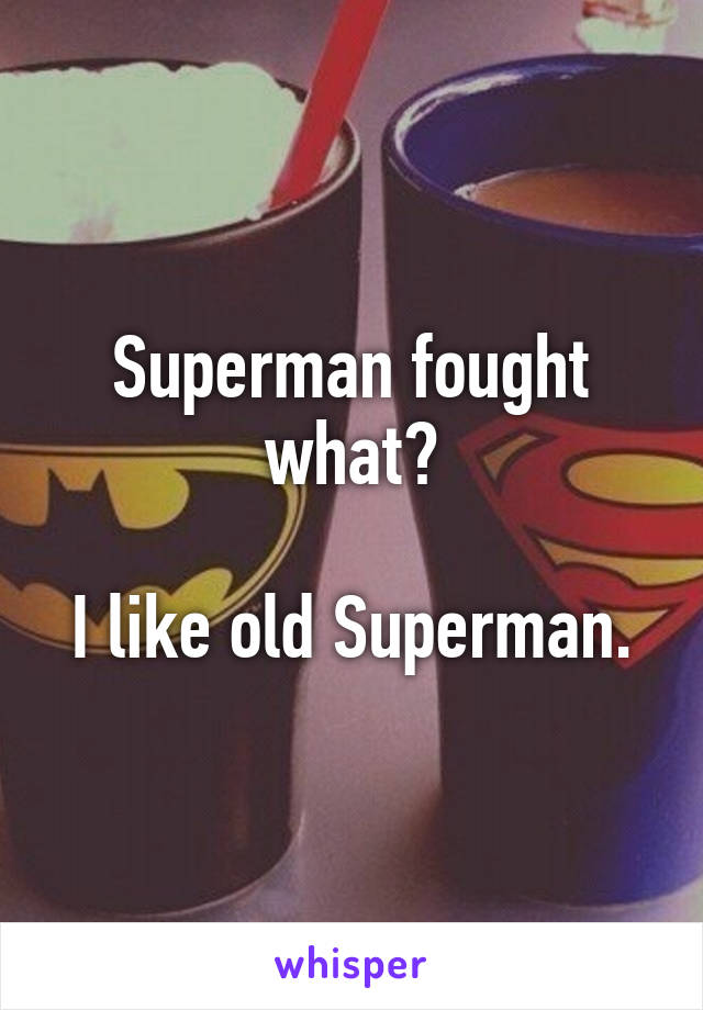 Superman fought what?

I like old Superman.