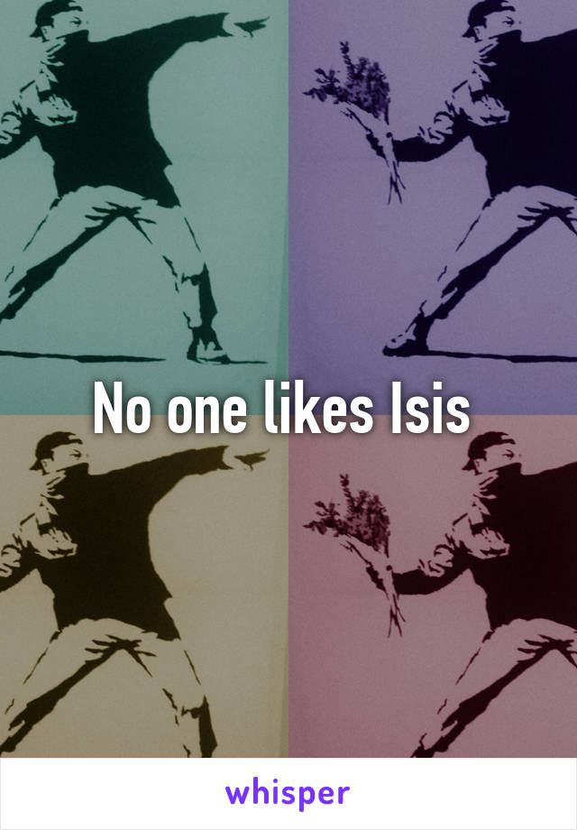 No one likes Isis 