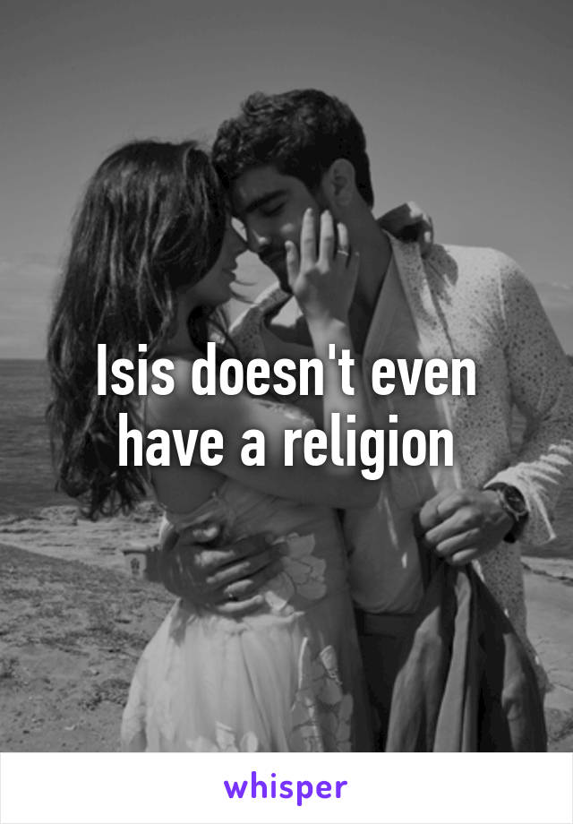 Isis doesn't even have a religion