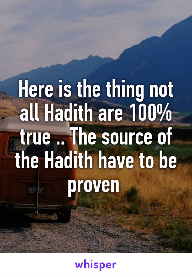 Here is the thing not all Hadith are 100% true .. The source of the Hadith have to be proven 