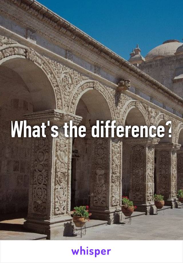 What's the difference?