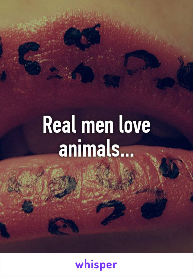 Real men love animals...