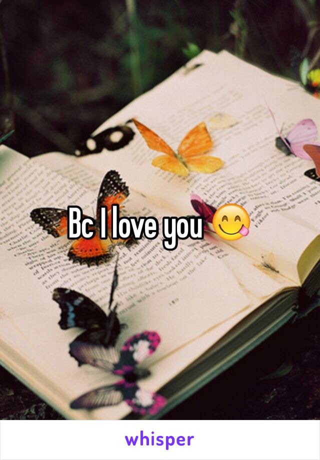 Bc I love you 😋