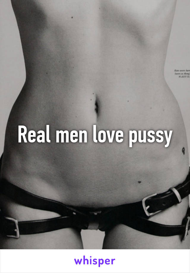 Real men love pussy