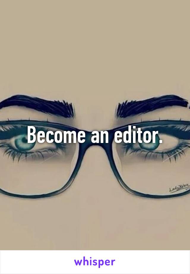 Become an editor.