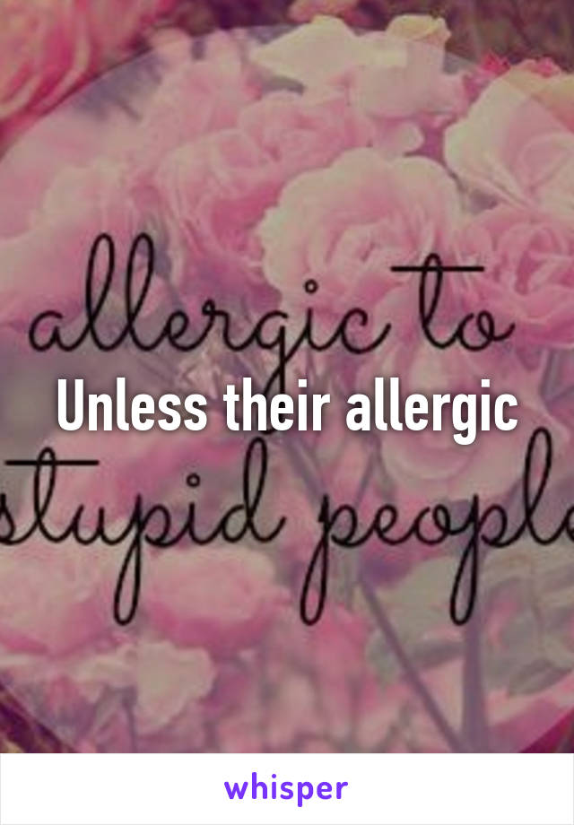 Unless their allergic