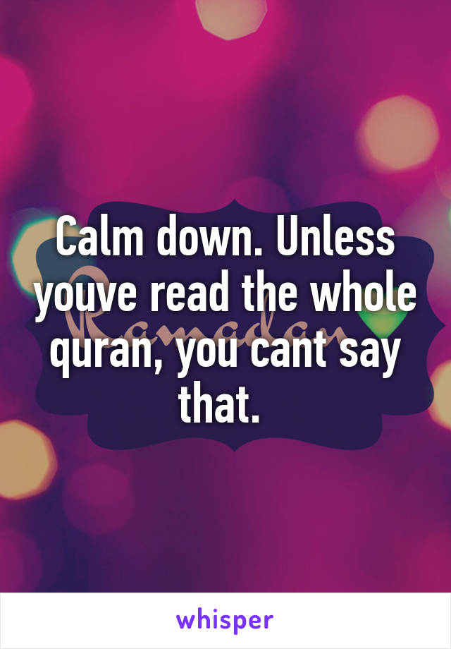 Calm down. Unless youve read the whole quran, you cant say that. 