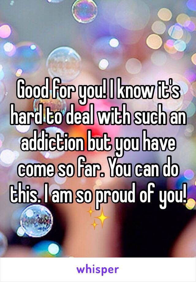 Good for you! I know it's hard to deal with such an addiction but you have come so far. You can do this. I am so proud of you! ✨