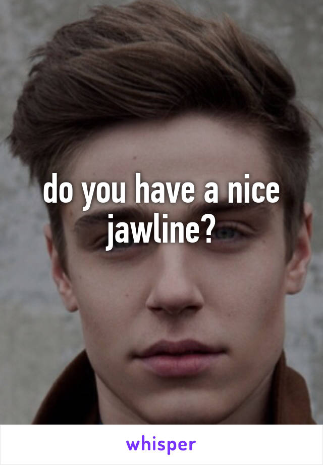 do you have a nice jawline?
