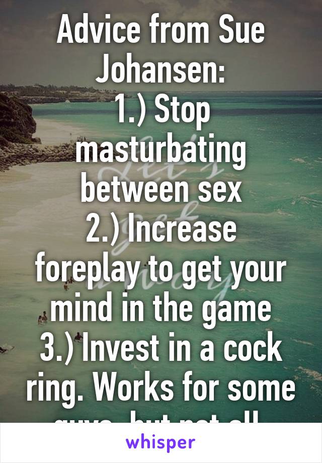 Advice from Sue Johansen:
1.) Stop masturbating between sex
2.) Increase foreplay to get your mind in the game
3.) Invest in a cock ring. Works for some guys, but not all.