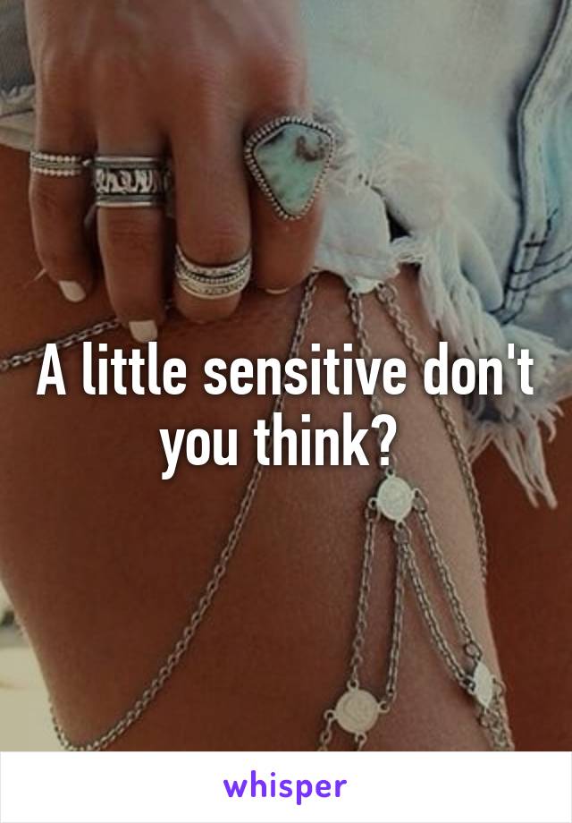 A little sensitive don't you think? 