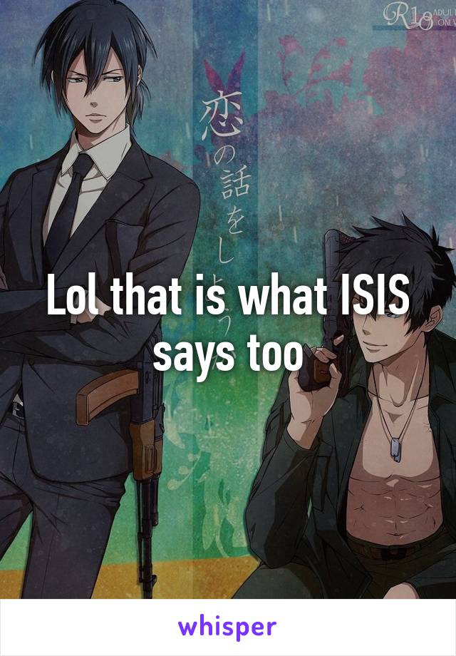 Lol that is what ISIS says too