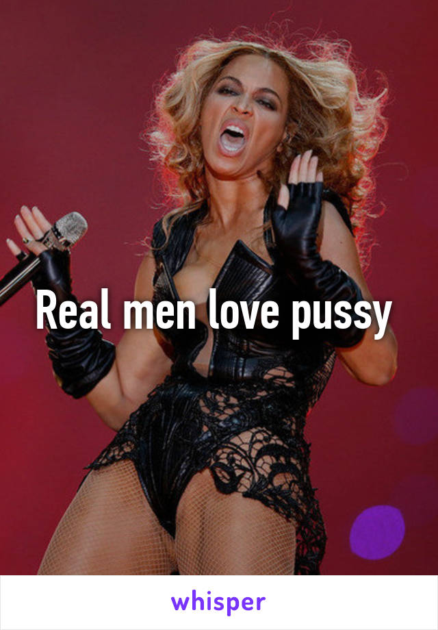 Real men love pussy 