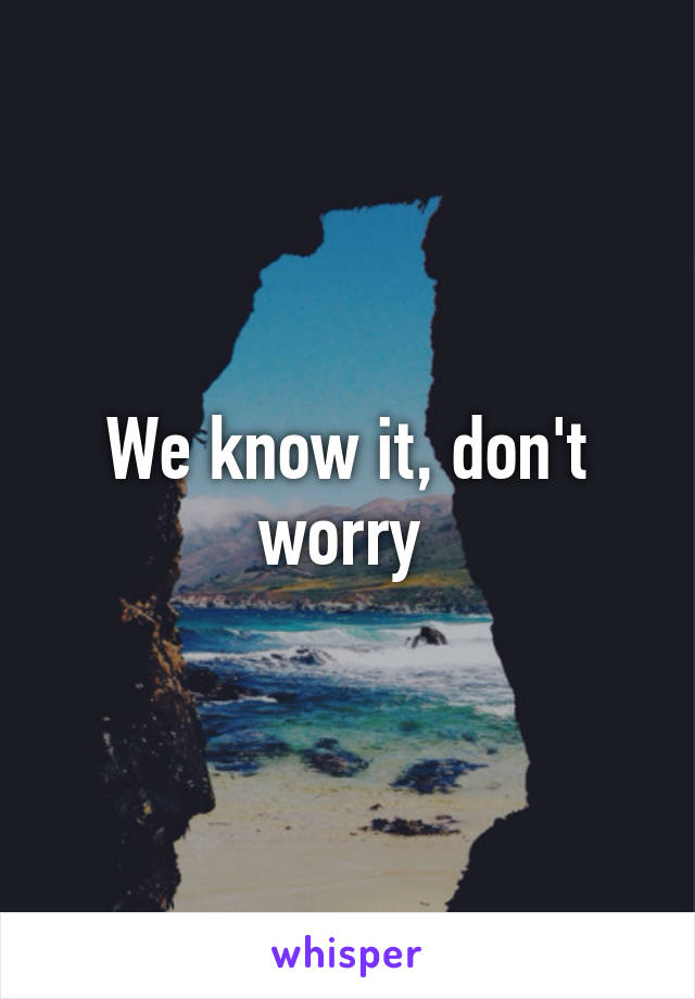 We know it, don't worry 