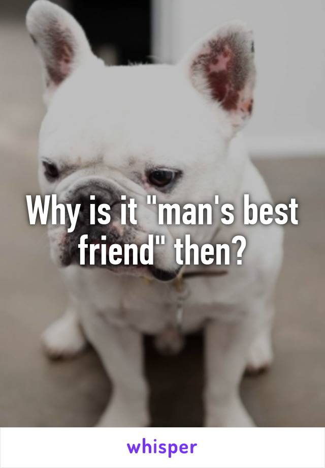 Why is it "man's best friend" then?