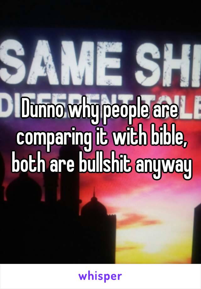 Dunno why people are comparing it with bible, both are bullshit anyway