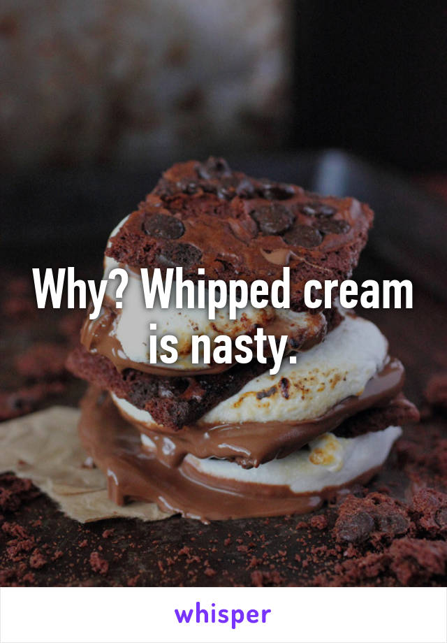 Why? Whipped cream is nasty.