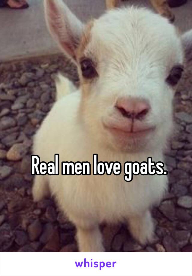 Real men love goats. 