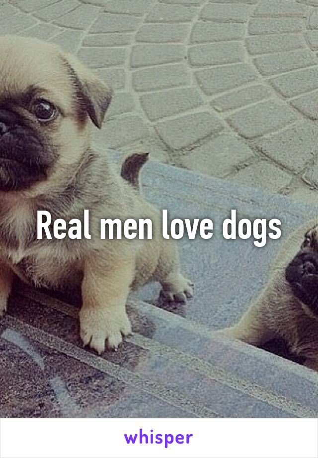 Real men love dogs