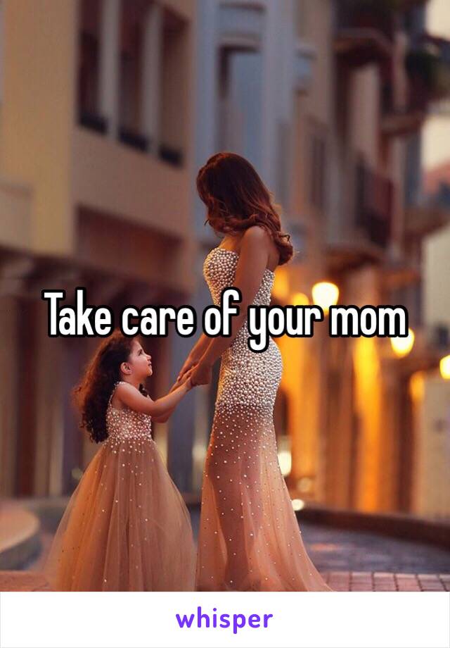 Take care of your mom