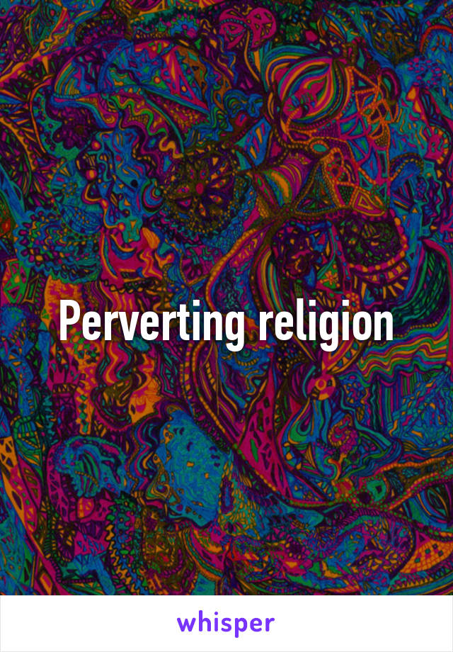 Perverting religion