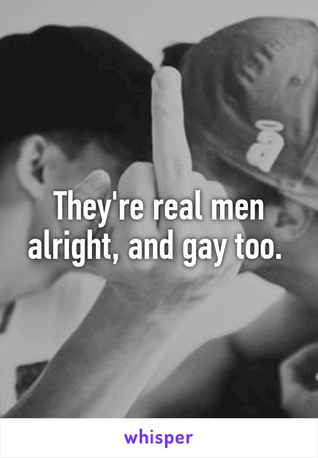 They're real men alright, and gay too. 