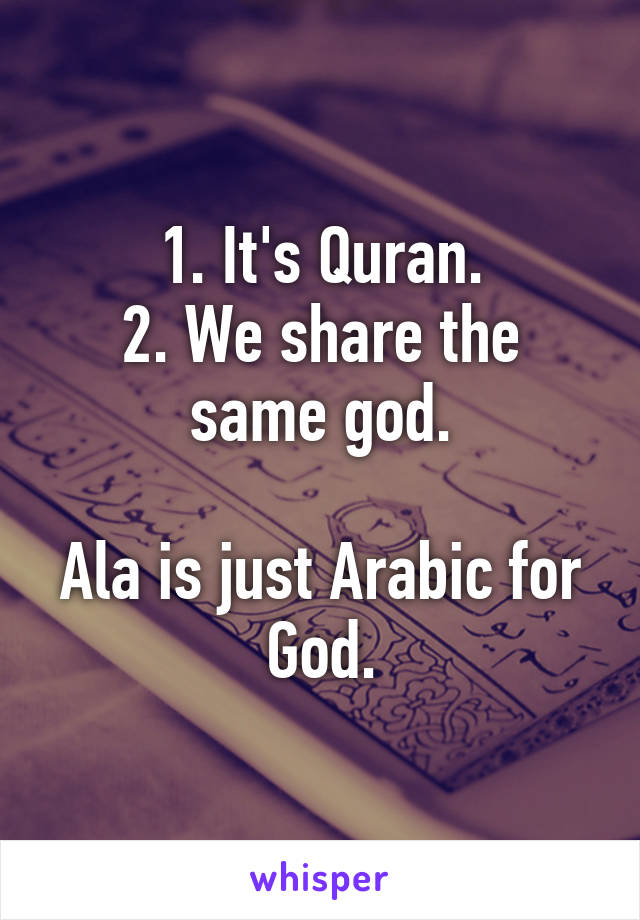 1. It's Quran.
2. We share the same god.

Ala is just Arabic for God.